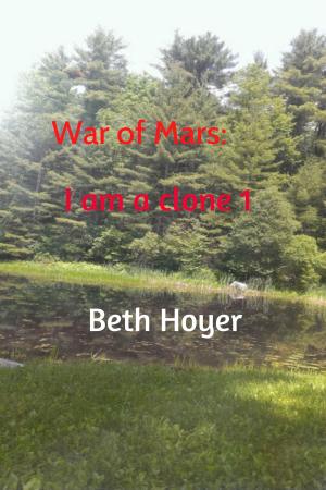 Cover of the book War of Mars: I am a clone 1 by Beth Hoyer