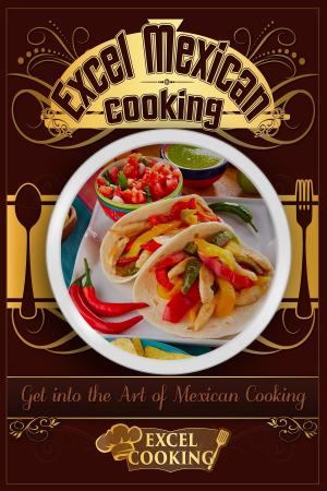 Cover of the book Excel Mexican Cooking: Get into the Art of Mexican Cooking by Instafo, Meredith Larissa