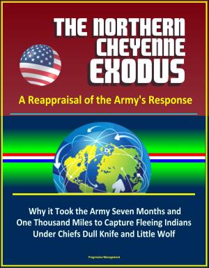 bigCover of the book The Northern Cheyenne Exodus: A Reappraisal of the Army's Response - Why it Took the Army Seven Months and One Thousand Miles to Capture Fleeing Indians Under Chiefs Dull Knife and Little Wolf by 