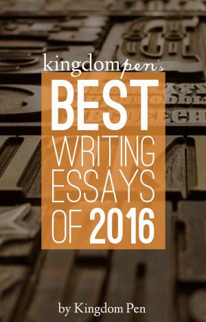 Cover of the book Kingdom Pen's Best Writing Essays of 2016 by Frank Sergeant