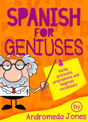 Cover of the book Spanish for Geniuses: Verbs, Pronouns, Prepositions and Beginner Vocabulary by Sabine Mayer