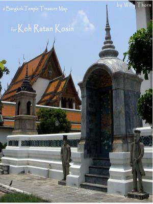 Cover of the book A Bangkok Temple Treasure Map: for Koh Ratan Kosin by Willy Thorn