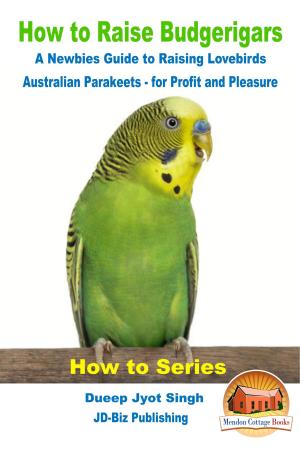 Book cover of How to Raise Budgerigars: A Newbie’s Guide to Raising Lovebirds - Australian Parakeets - for Profit and Pleasure