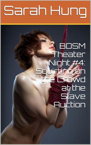 Cover of the book BDSM Theater Night #4: Squirting on the Crowd at the Slave Auction by J.S. Lee