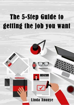 Cover of the book The 5-Step Guide to Getting the Job You Want by Ms Alfreda
