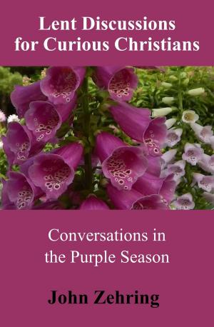 Cover of the book Lent Discussions for Curious Christians: Conversations in the Purple Season by John Zehring