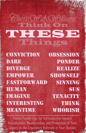 Cover of Think On THESE Things: Poetic Ponderings for Introspection toward Actualization, Manifestation, and Protection of Your Legacy as the Legendary Referent in Your Domain