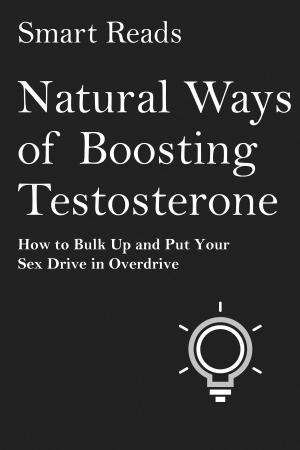 Cover of Natural Ways of Boosting Testosterone: How To Bulk Up and Put Your Sex Drive in Overdrive