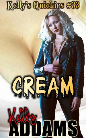 Cover of the book Cream: Kelly's Quickies #33 by Kelly Addams, Beth Kean, Anna Mann