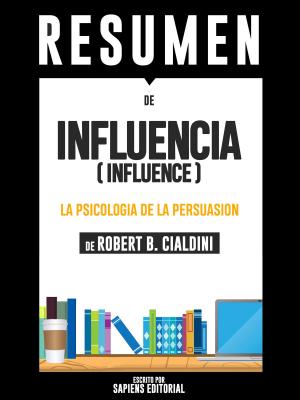 Cover of the book Influencia: La Psicologia De La Persuasion (Influence): Resumen Del Libro De Robert B. Cialdini by Sapiens Editorial