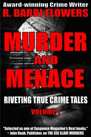 Cover of the book Murder and Menace: Riveting True Crime Tales (Vol. 1) by R. Barri Flowers