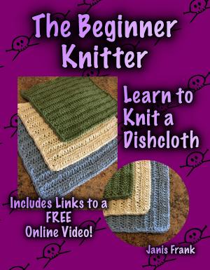 Cover of the book The Beginner Knitter: Learn to Knit a Dishcloth by Susan Wilson