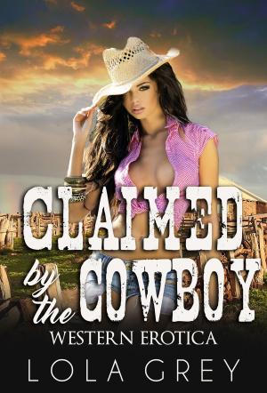 Cover of the book Claimed by the Cowboy (Western Erotica) by Lola Grey