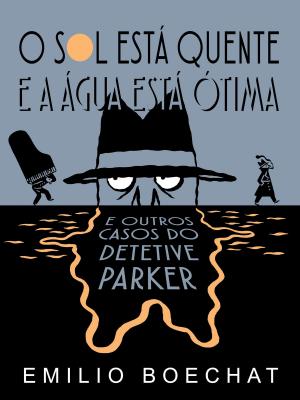 Cover of the book O Sol Está Quente & A Água Está Ótima: e outros casos do Detetive Parker by Liam Gibbs