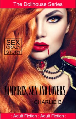 Cover of the book Vampires, Sex And Lovers by Charlie B.
