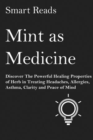 Cover of the book Mint As Medicine: Discover The Powerful Healing Properties of Herb in Treating Headaches, Allergies, Asthma, Clarity and Peace of Mind by Suzy Cohen