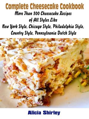 Cover of Complete Cheesecake Cookbook: More Than 300 Cheesecake Recipes of All Styles Like New York Style, Chicago Style, Philadelphia Style, Country Style, Pennsylvania Dutch Style