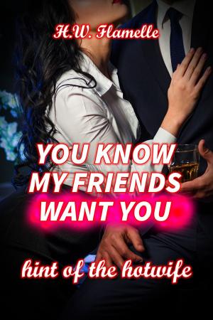 Cover of the book You Know my Friends Want You: Hint of the Hotwife by Molly Thorne, Danielle Slater