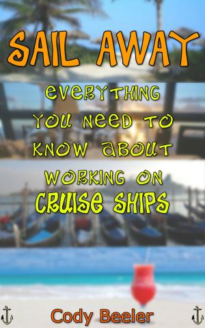 Cover of the book Sail Away: Everything You Need to Know About Working on Cruise Ships by Totó Le Motó