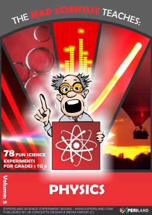 Book cover of The Mad Scientist Teaches: Physics - 78 Fun Science Experiments for Grades 1 to 8