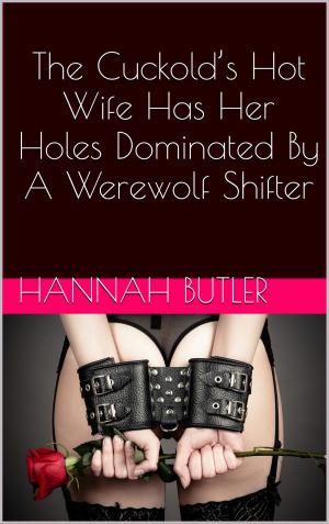Cover of the book The Cuckold’s Hot Wife Has Her Holes Dominated By A Werewolf Shifter by Thomas Handover