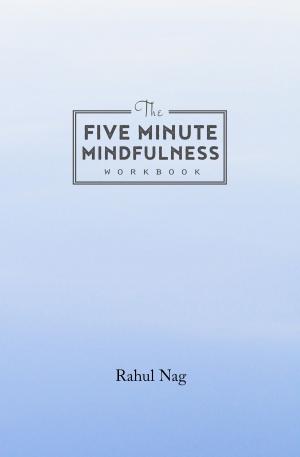 Cover of The Five Minute Mindfulness Workbook: How To Become Mindful In Just 5 Minutes A Day!