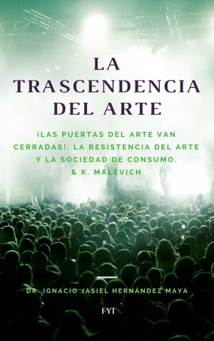 Cover of the book La trascendencia del arte. ¡Las puertas del arte van cerradas! La resistencia del arte y la sociedad de consumo & K. Malévich by Fred Sanches