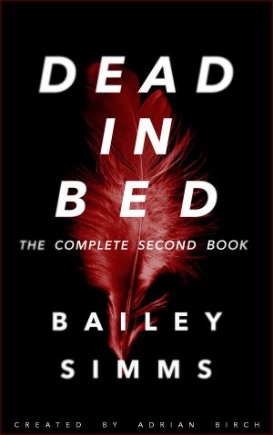 Cover of the book Dead in Bed by Bailey Simms: The Complete Second Book by Justin Mermelstein