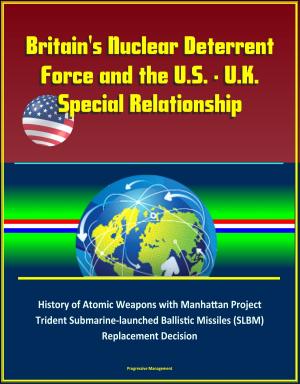 Book cover of Britain's Nuclear Deterrent Force and the U.S. - U.K. Special Relationship: History of Atomic Weapons with Manhattan Project, Trident Submarine-launched Ballistic Missiles (SLBM) Replacement Decision