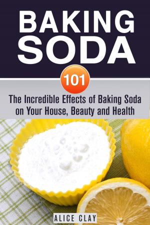 Cover of Baking Soda 101: The Incredible Effects of Baking Soda on Your House, Beauty and Health