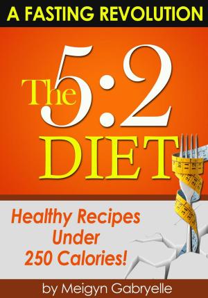 Cover of the book The 5:2 Diet: (A Fasting Revolution) Healthy Recipes Under 250 Calories! by Robin Anders