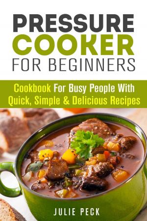 Book cover of Pressure Cooker for Beginners: Cookbook for Busy People with Quick, Simple & Delicious Recipes
