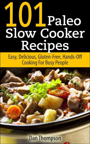 Book cover of 101 Paleo Slow Cooker Recipes : Easy, Delicious, Gluten-free Hands-Off Cooking For Busy People