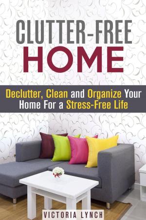 bigCover of the book Clutter-Free Home: Declutter, Clean and Organize Your Home for a Stress-Free Life! by 
