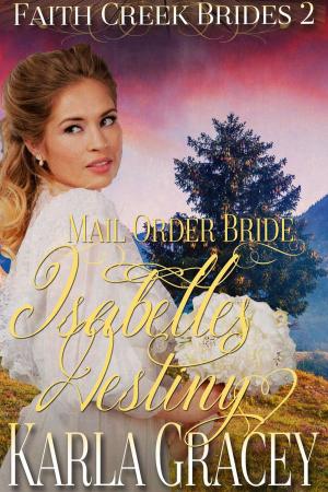 Cover of the book Mail Order Bride - Isabelle's Destiny by Karla Gracey, Rose Brodey