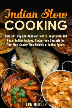 Cover of the book Indian Slow Cooking: Over 50 Easy and Delicious Meaty, Vegetarian and Vegan Indian Recipes, Gluten-Free Desserts for Your Slow Cooker Plus Secrets of Indian Spices! by Ingrid Moore