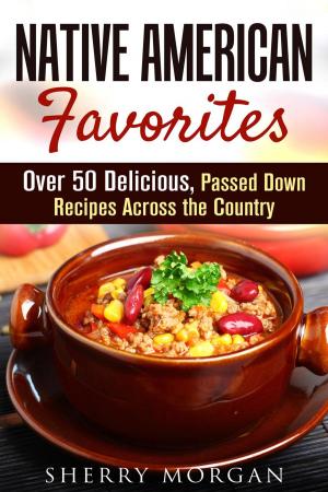 Cover of the book Native American Favorites: Over 50 Delicious, Passed Down Recipes Across the Country by Kim Higgins
