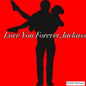 Cover of the book Love You Forever, Jackass by Lauren Giordano