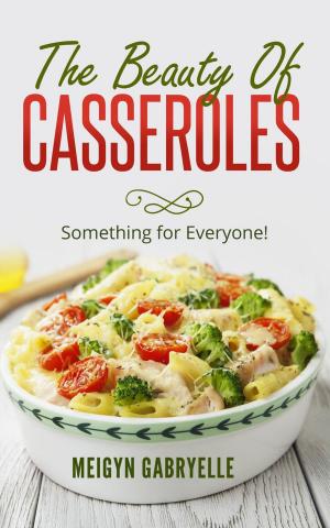 Cover of the book The Beauty of Casseroles: Something for Everyone! by Meigyn Gabryelle