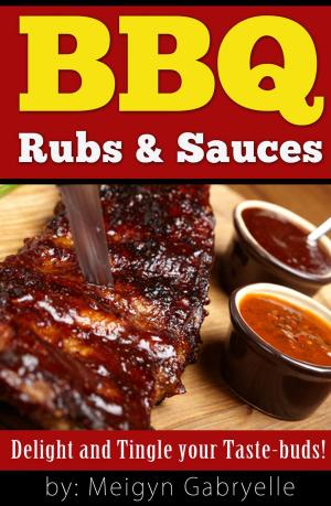 Cover of the book BBQ Rubs & Sauces: Delight and Tingle your Taste-Buds! by Chance Alexander, RN