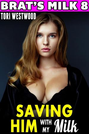 Book cover of Saving Him With My Milk : Brat's Milk 8 (Hucow BDSM Lactation Age Gap Milking Breast Feeding Adult Nursing Age Difference May December XXX Erotica)