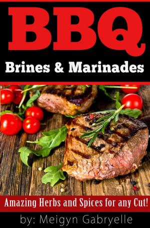 Cover of the book BBQ Brines & Marinades! Amazing Herbs and Spices for any Cut! by Chance Alexander, RN