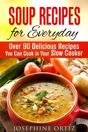 Cover of Soup Recipes for Everyday: Over 90 Delicious Recipes You Can Cook in Your Slow Cooker