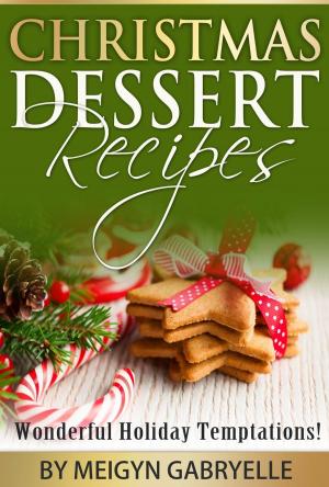 Cover of the book Christmas Dessert Recipes: Wonderful Holiday Temptations! by Meigyn Gabryelle