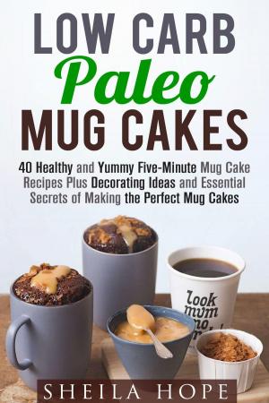 bigCover of the book Low Carb Paleo Mug Cakes : 40 Healthy and Yummy Five-Minute Mug Cake Recipes Plus Decorating Ideas and Essential Secrets of Making the Perfect Mug Cakes by 
