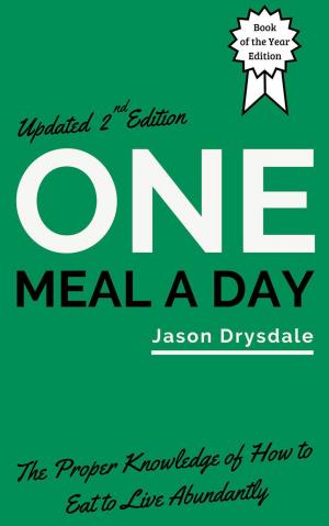Cover of the book One Meal a Day: The Proper Knowledge of How to Eat to Live Abundantly by The Total Evolution