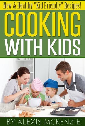 Cover of the book Cooking with Kids: New and Healthy "Kid Friendly" Recipes! by Meigyn Gabryelle