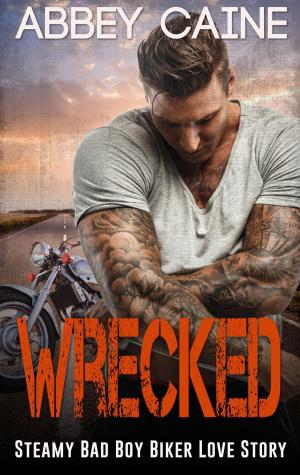 Cover of the book Wrecked (Steamy Bad Boy Biker Love Story) by Abbey Caine