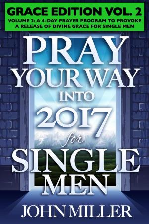 Cover of the book Pray Your Way Into 2017 for Single Men (Grace Edition) Volume 2 by John Miller