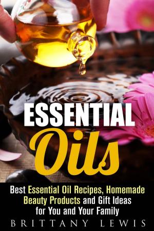 Book cover of Essential Oils: Best Essential Oil Recipes, Homemade Beauty Products and Gift Ideas for You and Your Family